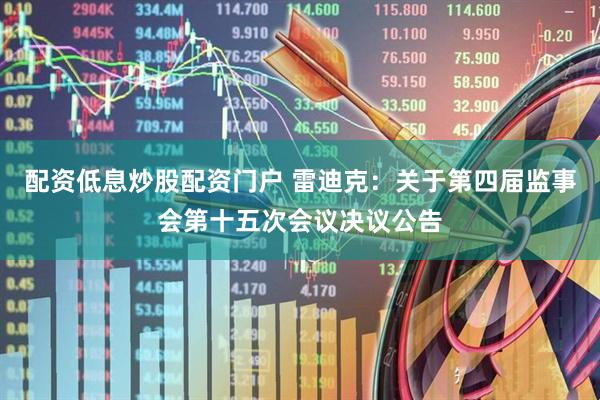 配资低息炒股配资门户 雷迪克：关于第四届监事会第十五次会议决议公告