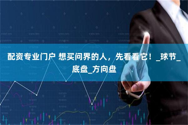配资专业门户 想买问界的人，先看看它！_球节_底盘_方向盘